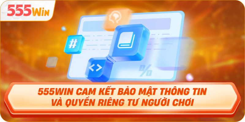 555Win cam kết bảo mật thông tin và quyền riêng tư người chơi
